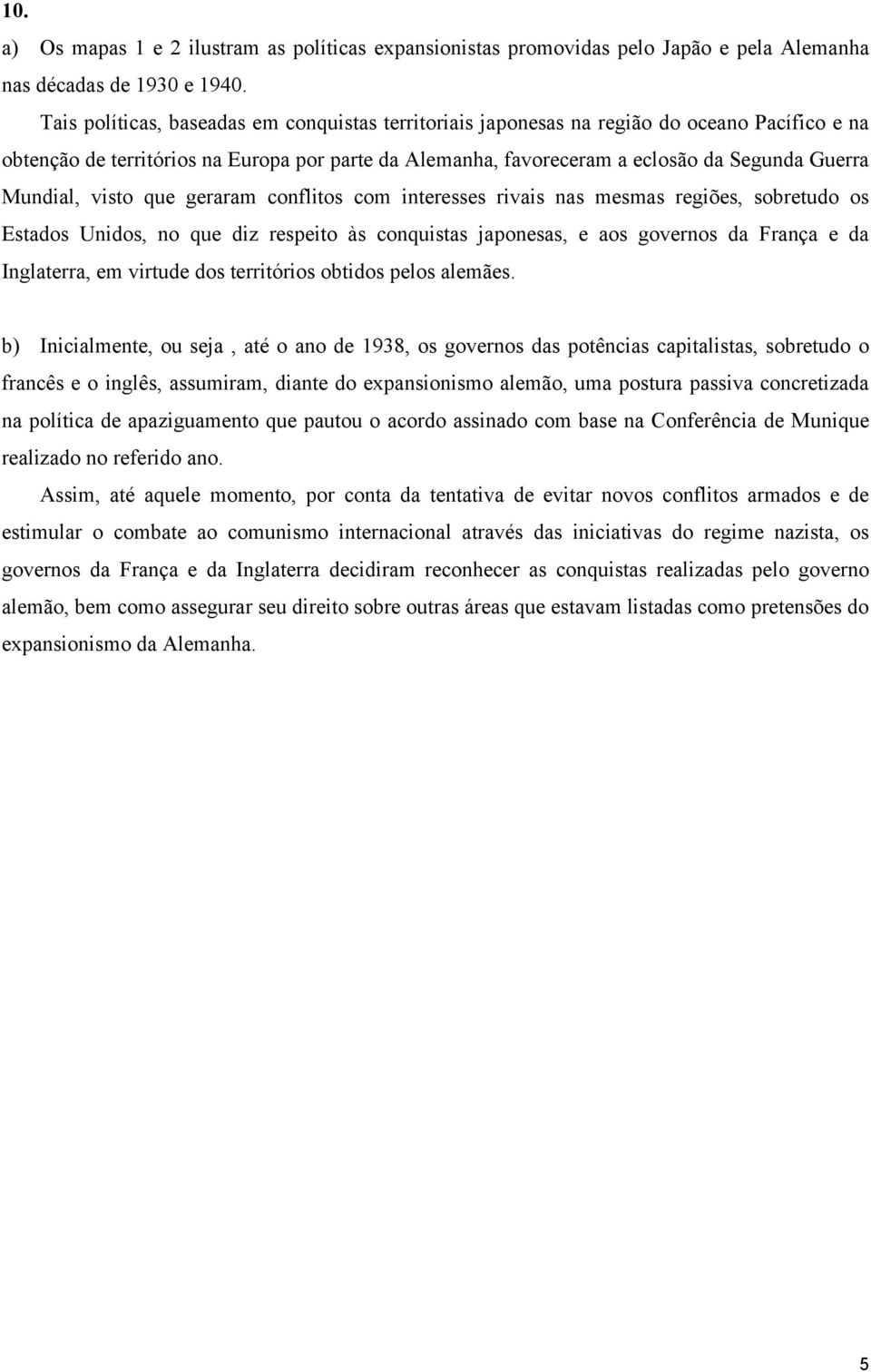 Mundial, visto que geraram conflitos com interesses rivais nas mesmas regiões, sobretudo os Estados Unidos, no que diz respeito às conquistas japonesas, e aos governos da França e da Inglaterra, em