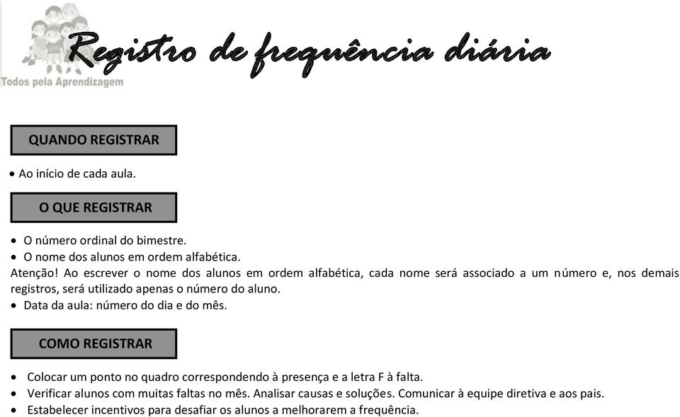 Ao escrever o nome dos alunos em ordem alfabética, cada nome será associado a um número e, nos demais registros, será utilizado apenas o número do aluno.