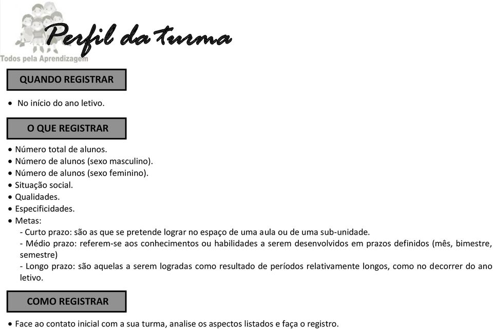 - Médio prazo: referem-se aos conhecimentos ou habilidades a serem desenvolvidos em prazos definidos (mês, bimestre, semestre) - Longo prazo: são aquelas a serem