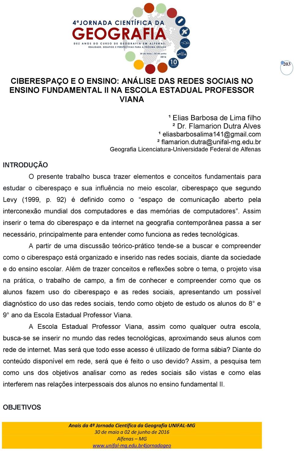 br Geografia Licenciatura-Universidade Federal de Alfenas O presente trabalho busca trazer elementos e conceitos fundamentais para estudar o ciberespaço e sua influência no meio escolar, ciberespaço