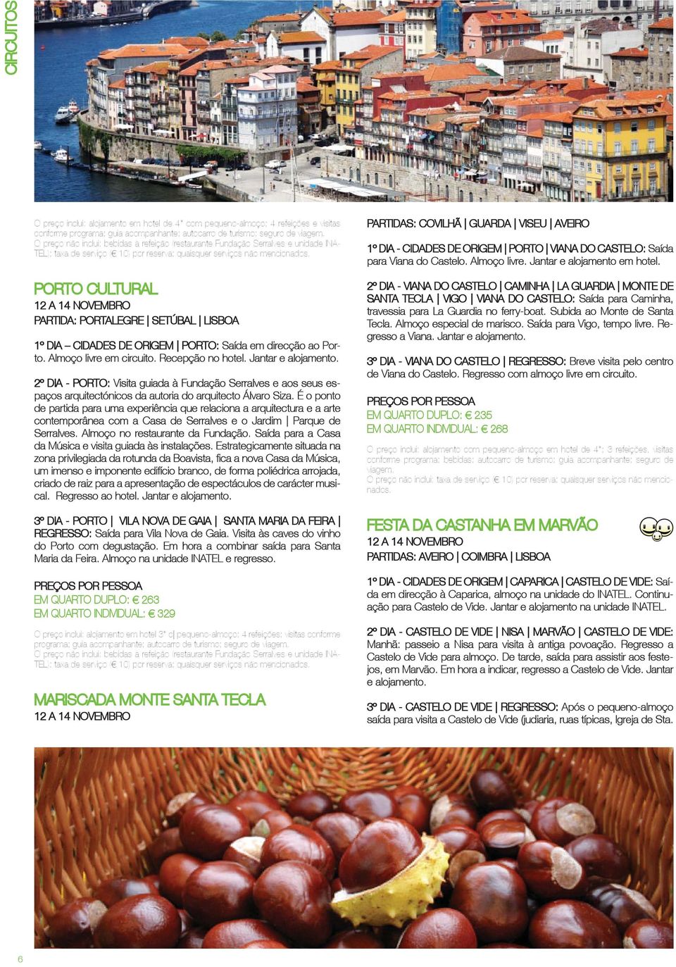 PORTO CULTURAL 12 A 14 NOVEMBRO PARTIDA: PORTALEGRE SETÚBAL LISBOA 1º DIA CIDADES DE ORIGEM PORTO: Saída em direcção ao Por- to. Almoço livre em circuito. Recepção no hotel. Jantar e alojamento.