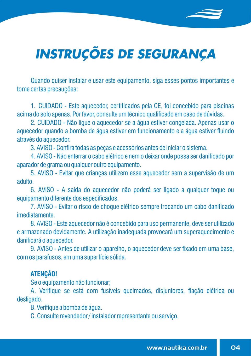 CUIDADO - Não ligue o aquecedor se a água estiver congelada. Apenas usar o aquecedor quando a bomba de água estiver em funcionamento e a água estiver fluindo através do aquecedor. 3.