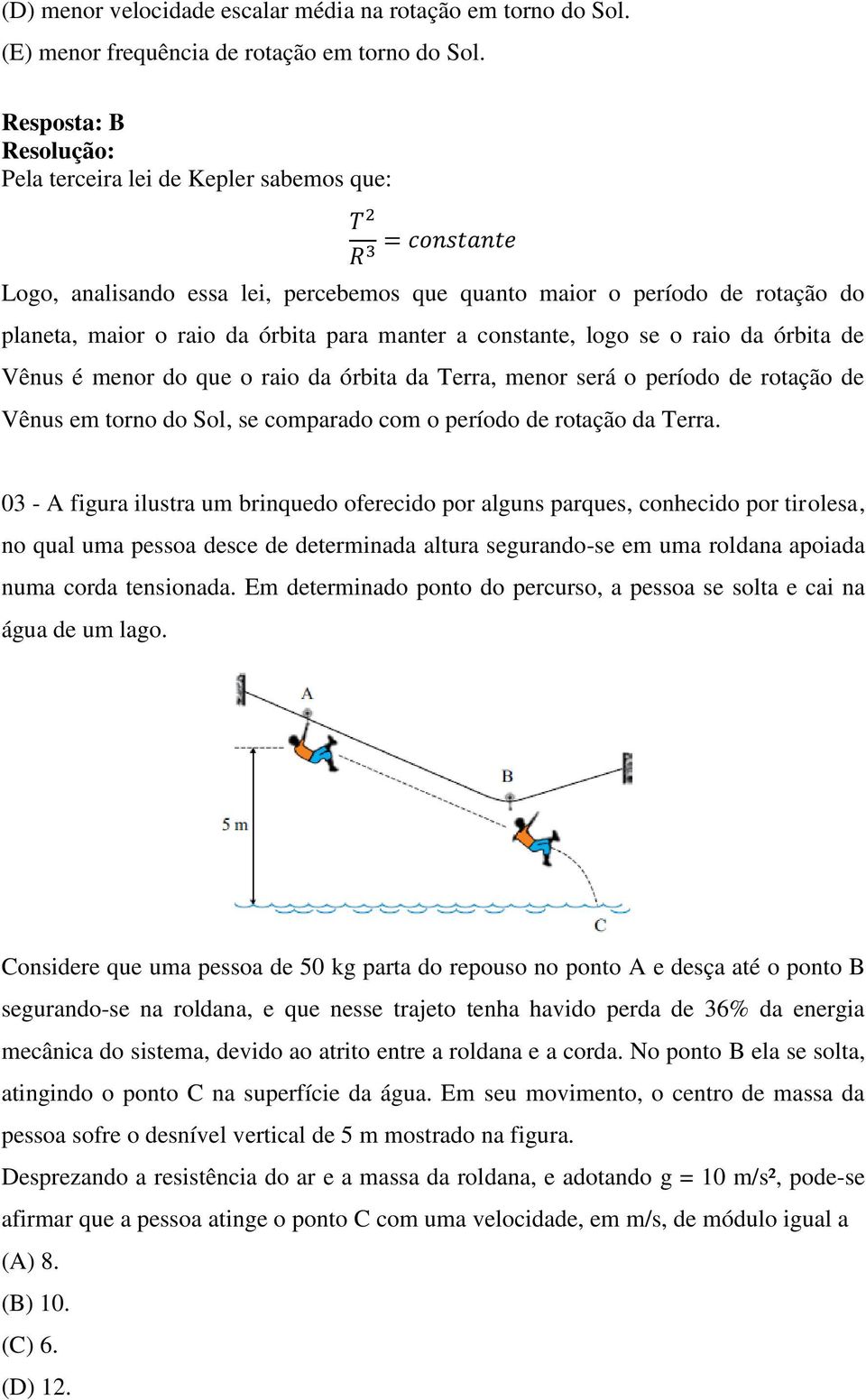 constante, logo se o raio da órbita de Vênus é menor do que o raio da órbita da Terra, menor será o período de rotação de Vênus em torno do Sol, se comparado com o período de rotação da Terra.