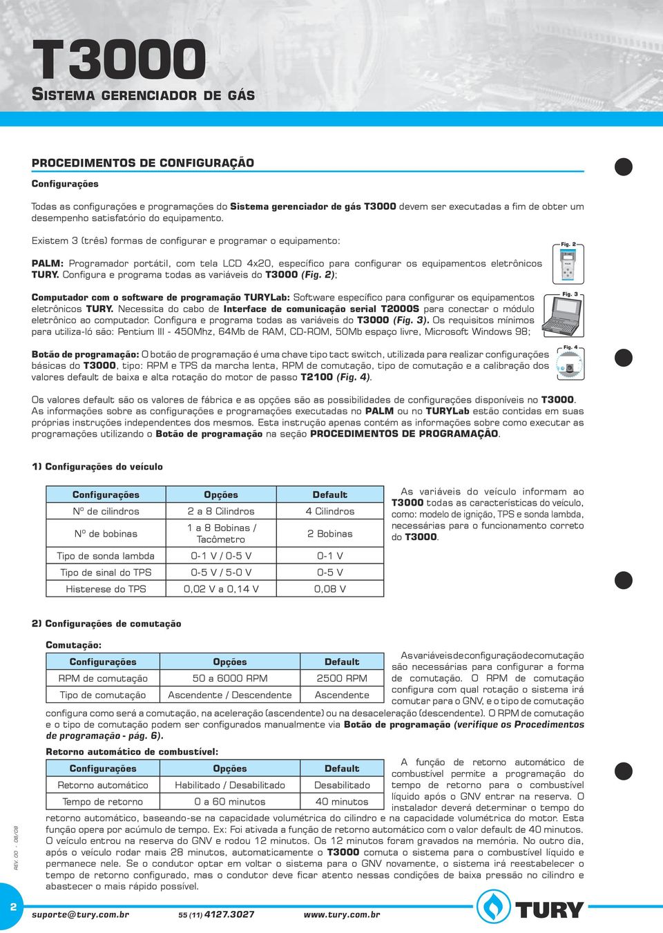 Configura e programa todas as variáveis do T3000 (Fig. 2); PALM Computador com o software de programação TURYLab: Software específico para configurar os equipamentos eletrônicos TURY.