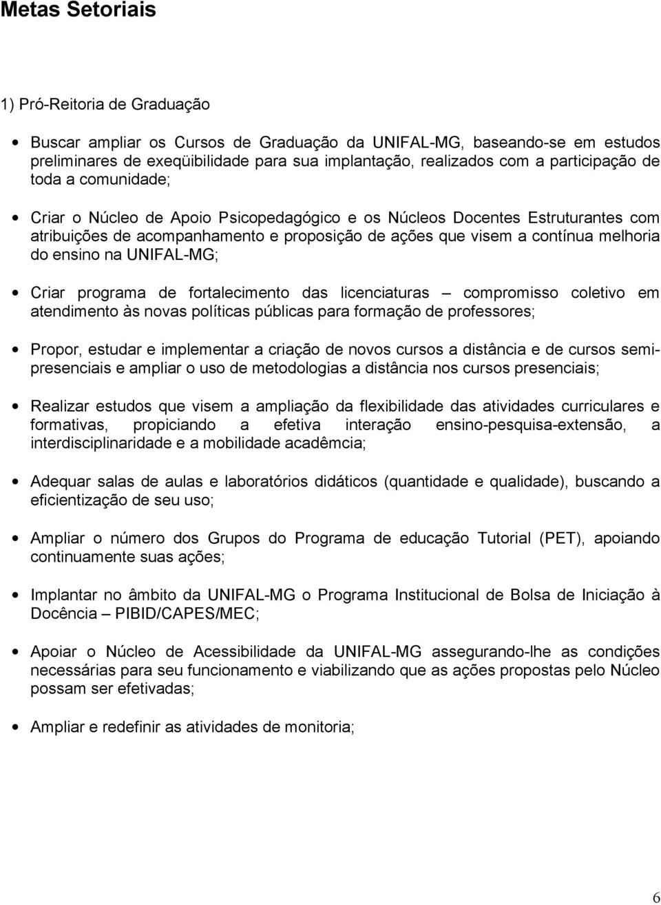 ensino na UNIFAL-MG; Criar programa de fortalecimento das licenciaturas compromisso coletivo em atendimento às novas políticas públicas para formação de professores; Propor, estudar e implementar a