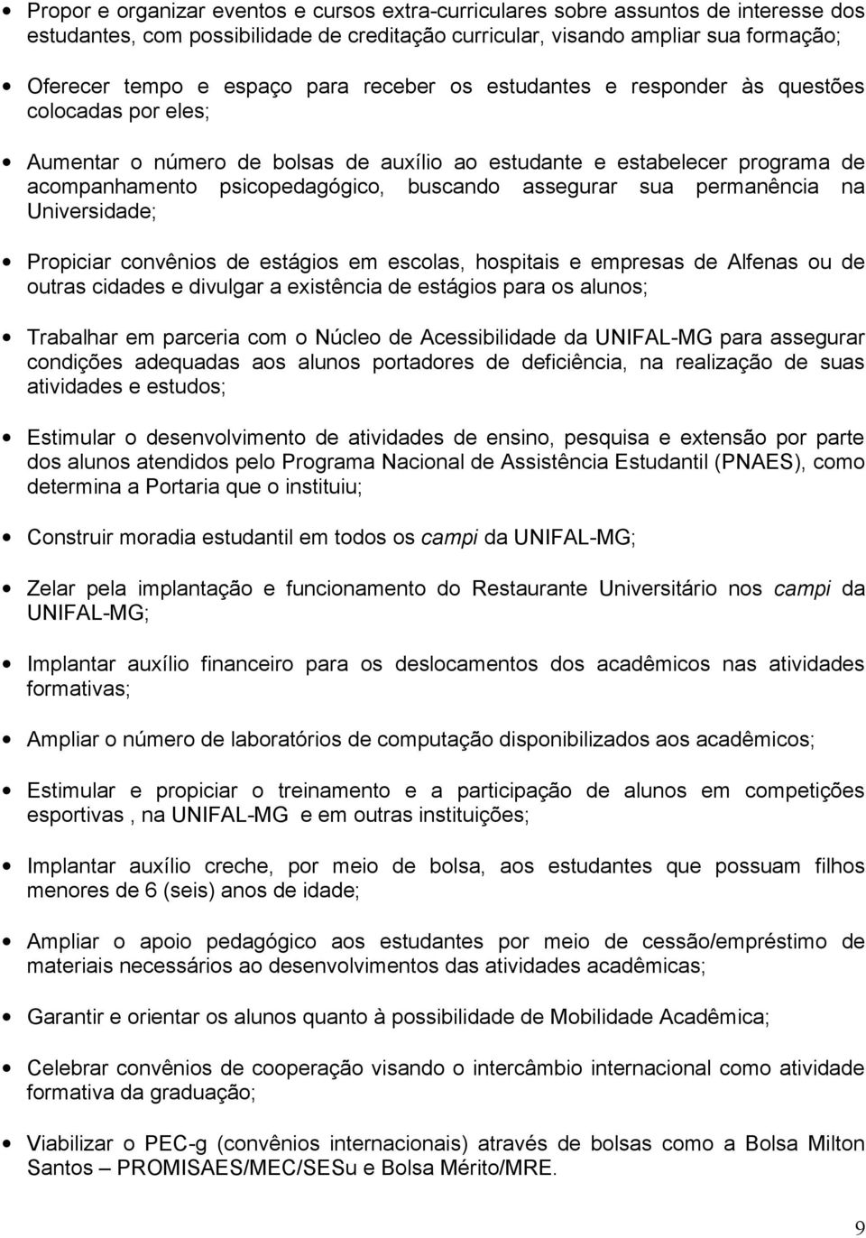 sua permanência na Universidade; Propiciar convênios de estágios em escolas, hospitais e empresas de Alfenas ou de outras cidades e divulgar a existência de estágios para os alunos; Trabalhar em