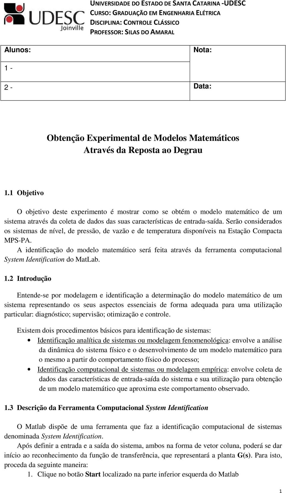 Serão considerados os sistemas de nível, de pressão, de vazão e de temperatura disponíveis na Estação Compacta MPS-PA.