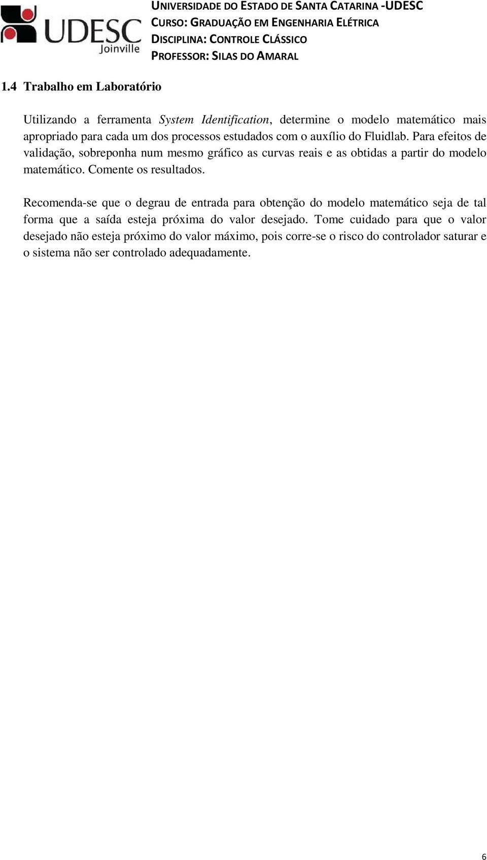 Para efeitos de validação, sobreponha num mesmo gráfico as curvas reais e as obtidas a partir do modelo matemático. Comente os resultados.