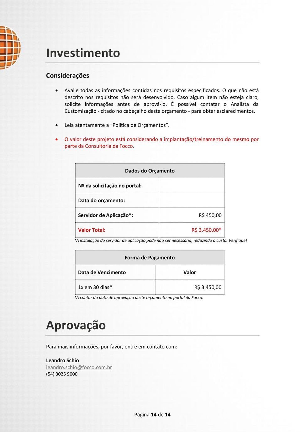 Leia atentamente a Política de Orçamentos. O valor deste projeto está considerando a implantação/treinamento do mesmo por parte da Consultoria da Focco.