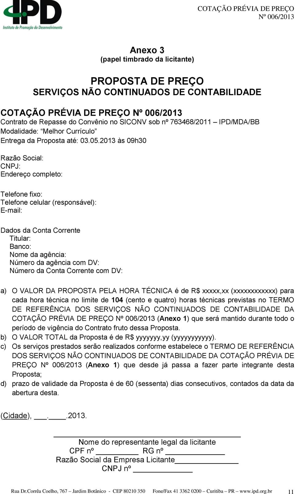 2013 às 09h30 Razão Social: CNPJ: Endereço completo: Telefone fixo: Telefone celular (responsável): E-mail: Dados da Conta Corrente Titular: Banco: Nome da agência: Número da agência com DV: Número