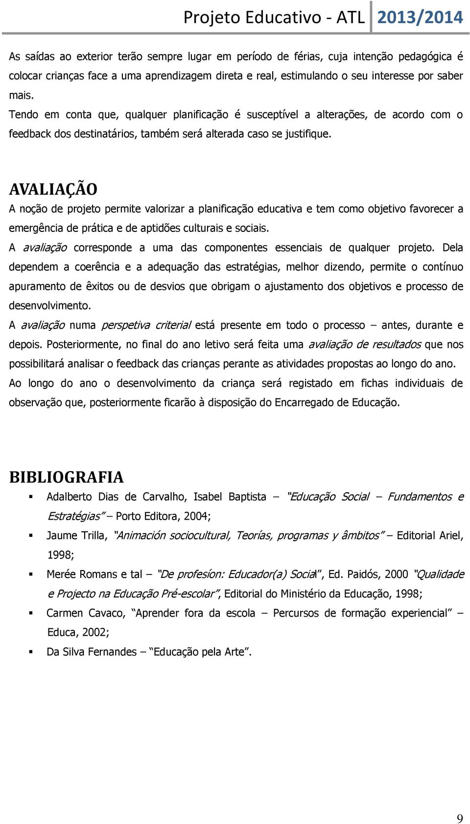 AVALIAÇÃO A noção de projeto permite valorizar a planificação educativa e tem como objetivo favorecer a emergência de prática e de aptidões culturais e sociais.