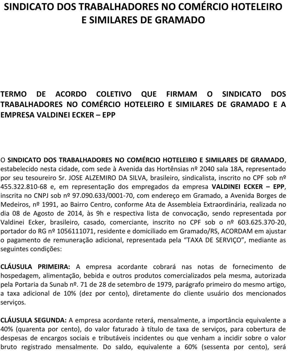 tesoureiro Sr. JOSE ALZEMIRO DA SILVA, brasileiro, sindicalista, inscrito no CPF sob nº 455.322.810-68 e, em representação dos empregados da empresa VALDINEI ECKER EPP, inscrita no CNPJ sob nº 97.090.