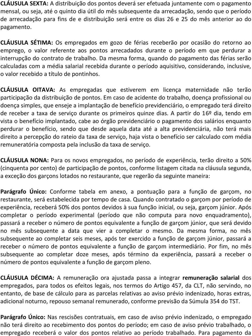 CLÁUSULA SÉTIMA: Os empregados em gozo de férias receberão por ocasião do retorno ao emprego, o valor referente aos pontos arrecadados durante o período em que perdurar a interrupção do contrato de