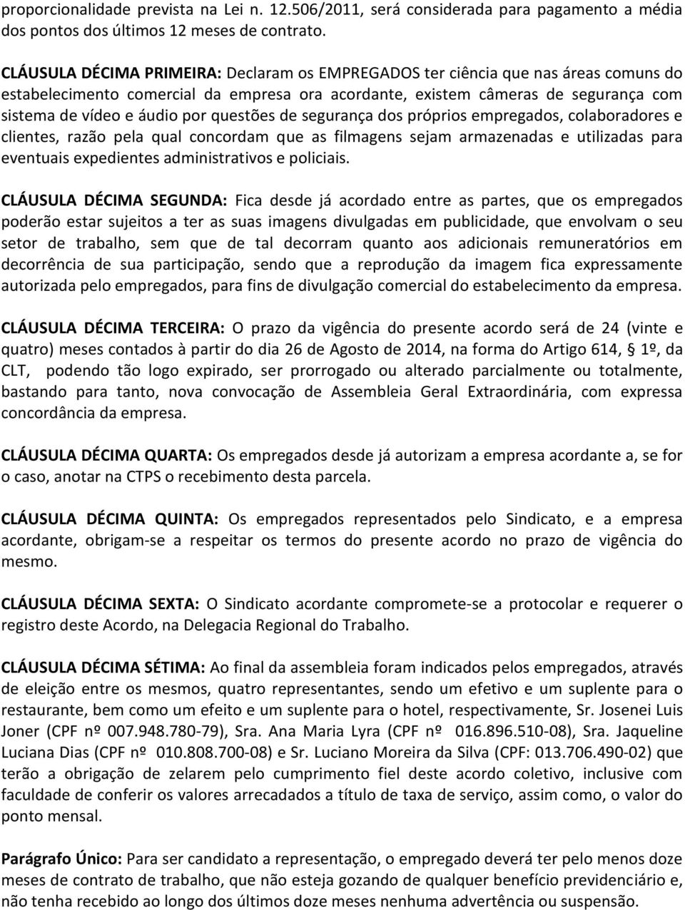 questões de segurança dos próprios empregados, colaboradores e clientes, razão pela qual concordam que as filmagens sejam armazenadas e utilizadas para eventuais expedientes administrativos e