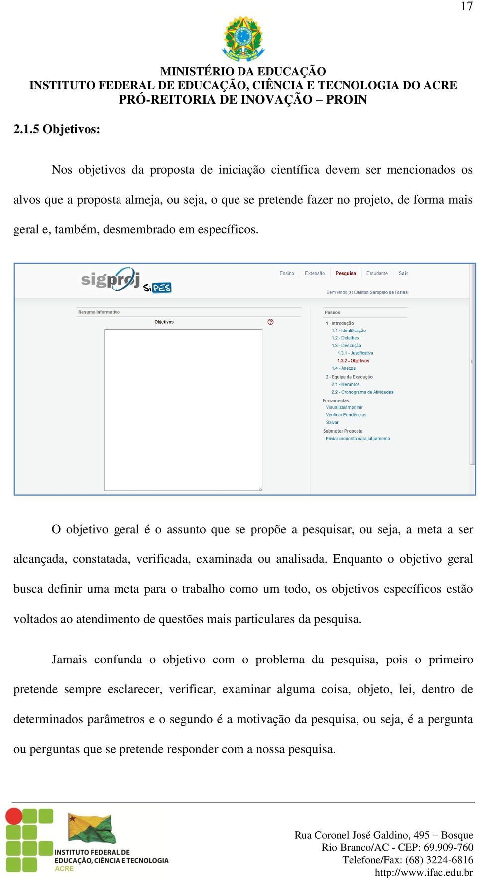 Enquanto o objetivo geral busca definir uma meta para o trabalho como um todo, os objetivos específicos estão voltados ao atendimento de questões mais particulares da pesquisa.