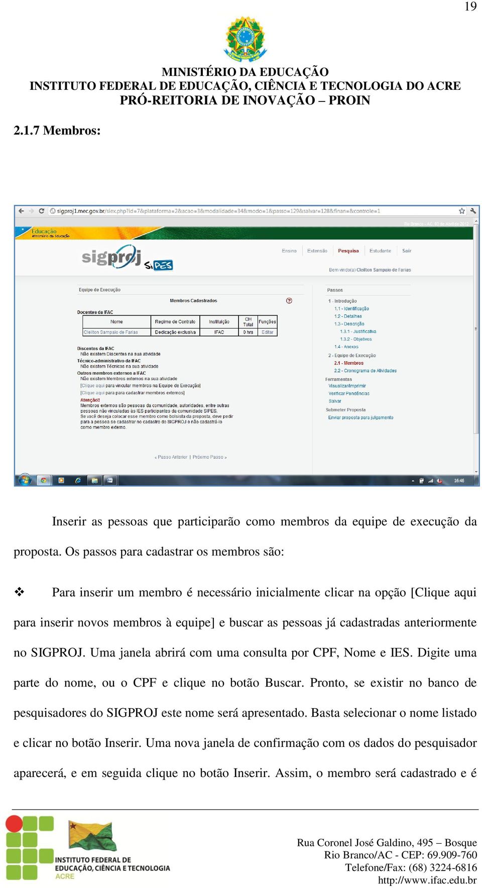 cadastradas anteriormente no SIGPROJ. Uma janela abrirá com uma consulta por CPF, Nome e IES. Digite uma parte do nome, ou o CPF e clique no botão Buscar.