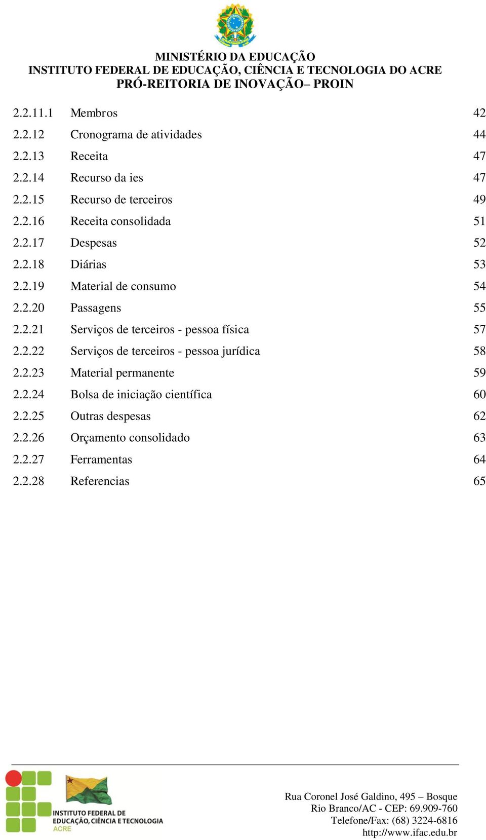 2.22 Serviços de terceiros - pessoa jurídica 58 2.2.23 Material permanente 59 2.2.24 Bolsa de iniciação científica 60 2.2.25 Outras despesas 62 2.