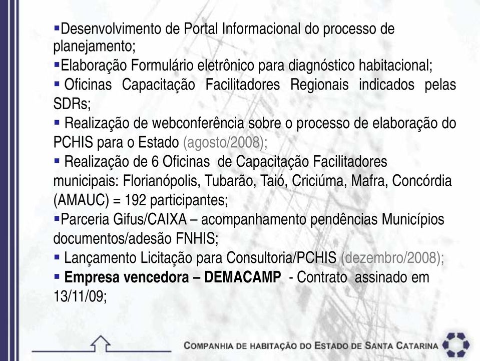 Oficinas de Capacitação Facilitadores municipais: Florianópolis, Tubarão, Taió, Criciúma, Mafra, Concórdia (AMAUC) = 192 participantes; Parceria Gifus/CAIXA