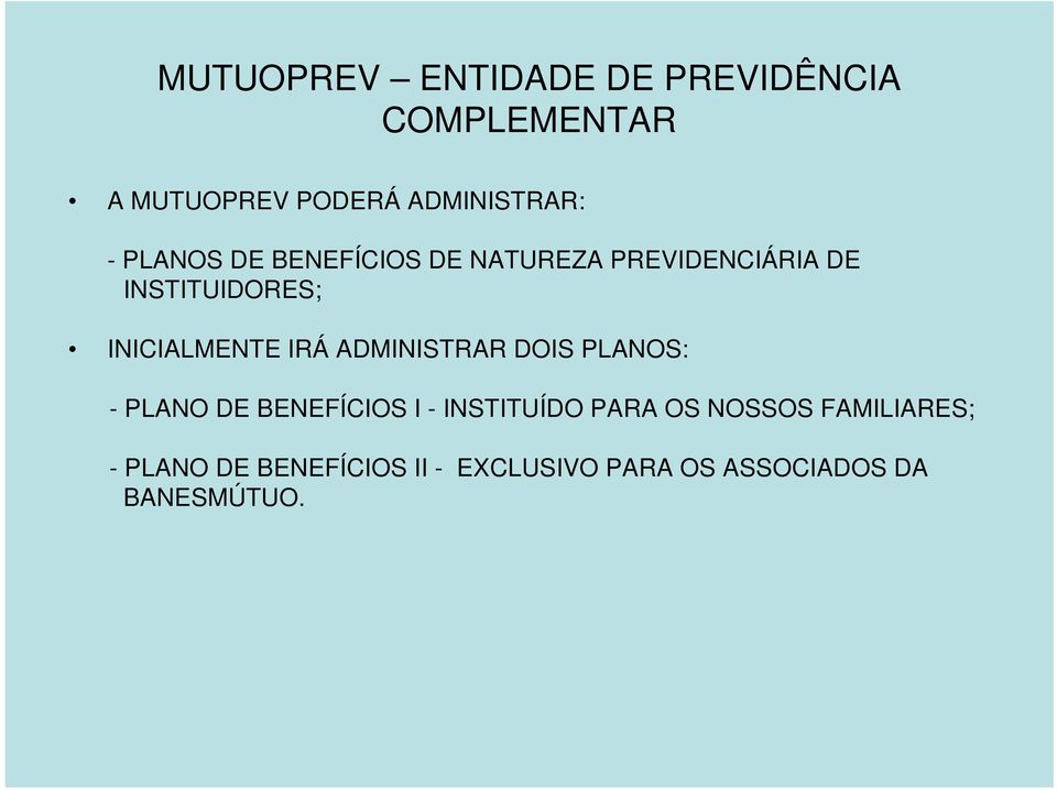 IRÁ ADMINISTRAR DOIS PLANOS: - PLANO DE BENEFÍCIOS I - INSTITUÍDO PARA OS NOSSOS