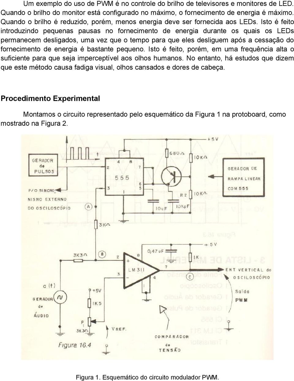 Isto é feito introduzindo pequenas pausas no fornecimento de energia durante os quais os LEDs permanecem desligados, uma vez que o tempo para que eles desliguem após a cessação do fornecimento de