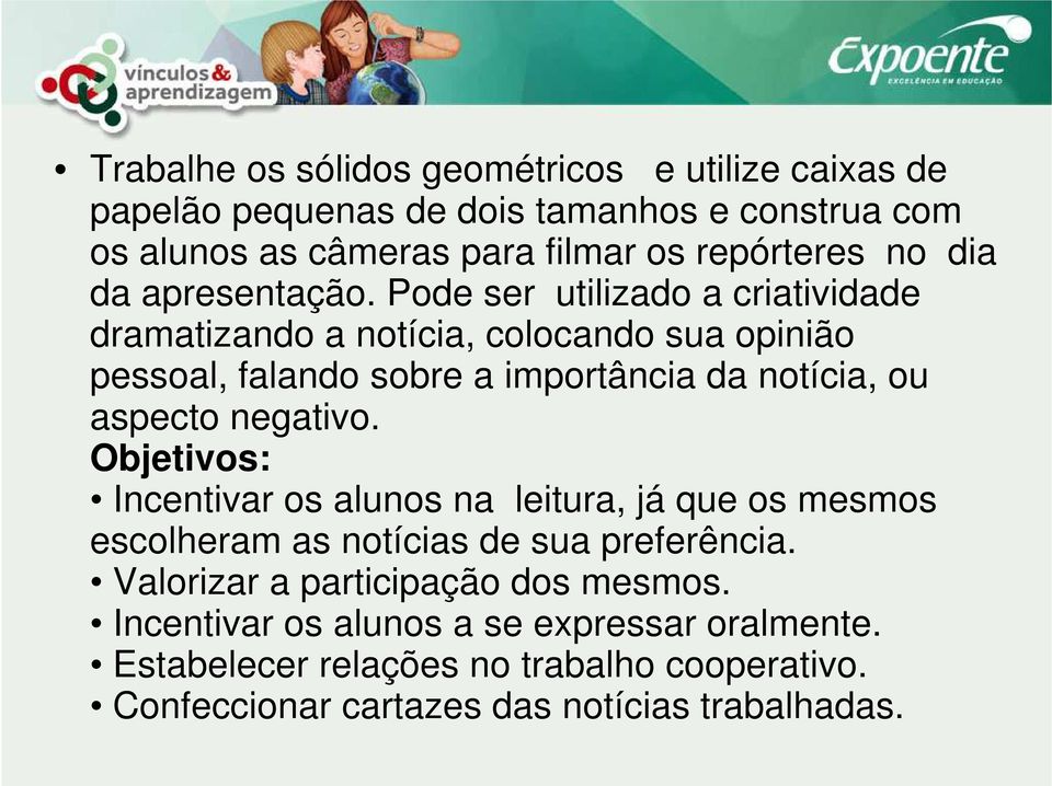 Pode ser utilizado a criatividade dramatizando a notícia, colocando sua opinião pessoal, falando sobre a importância da notícia, ou aspecto negativo.