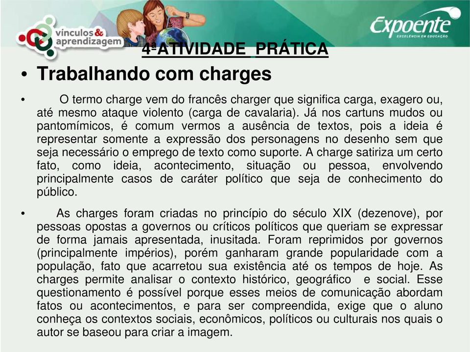 suporte. A charge satiriza um certo fato, como ideia, acontecimento, situação ou pessoa, envolvendo principalmente casos de caráter político que seja de conhecimento do público.