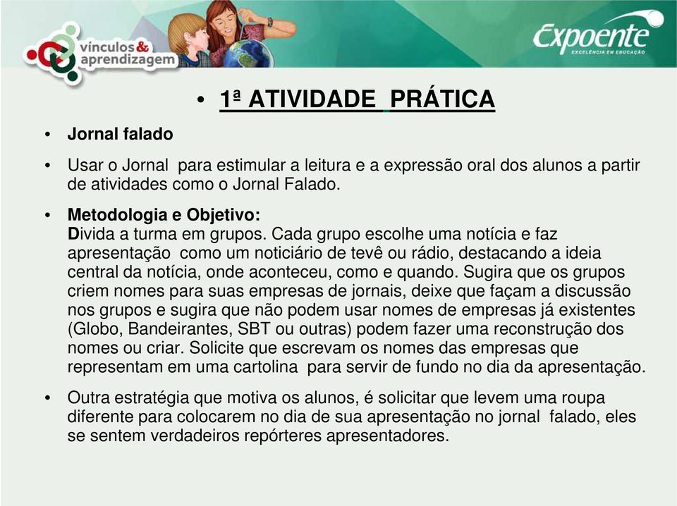 Sugira que os grupos criem nomes para suas empresas de jornais, deixe que façam a discussão nos grupos e sugira que não podem usar nomes de empresas já existentes (Globo, Bandeirantes, SBT ou outras)