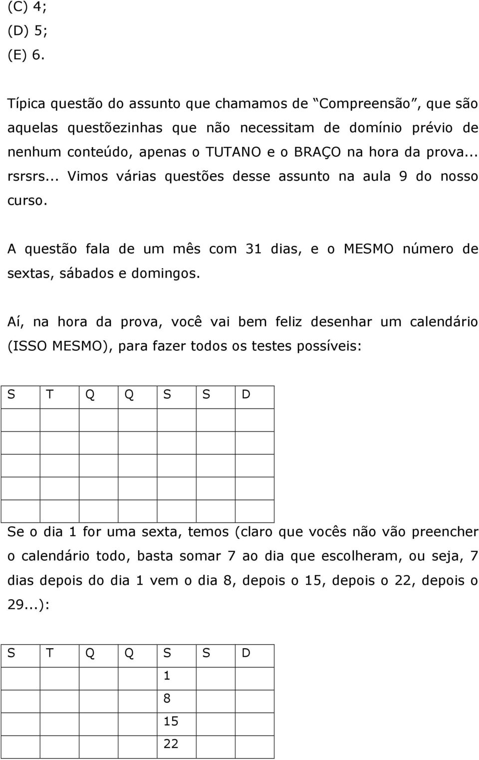 prova... rsrsrs... Vimos várias questões desse assunto na aula 9 do nosso curso. A questão fala de um mês com 31 dias, e o MESMO número de sextas, sábados e domingos.