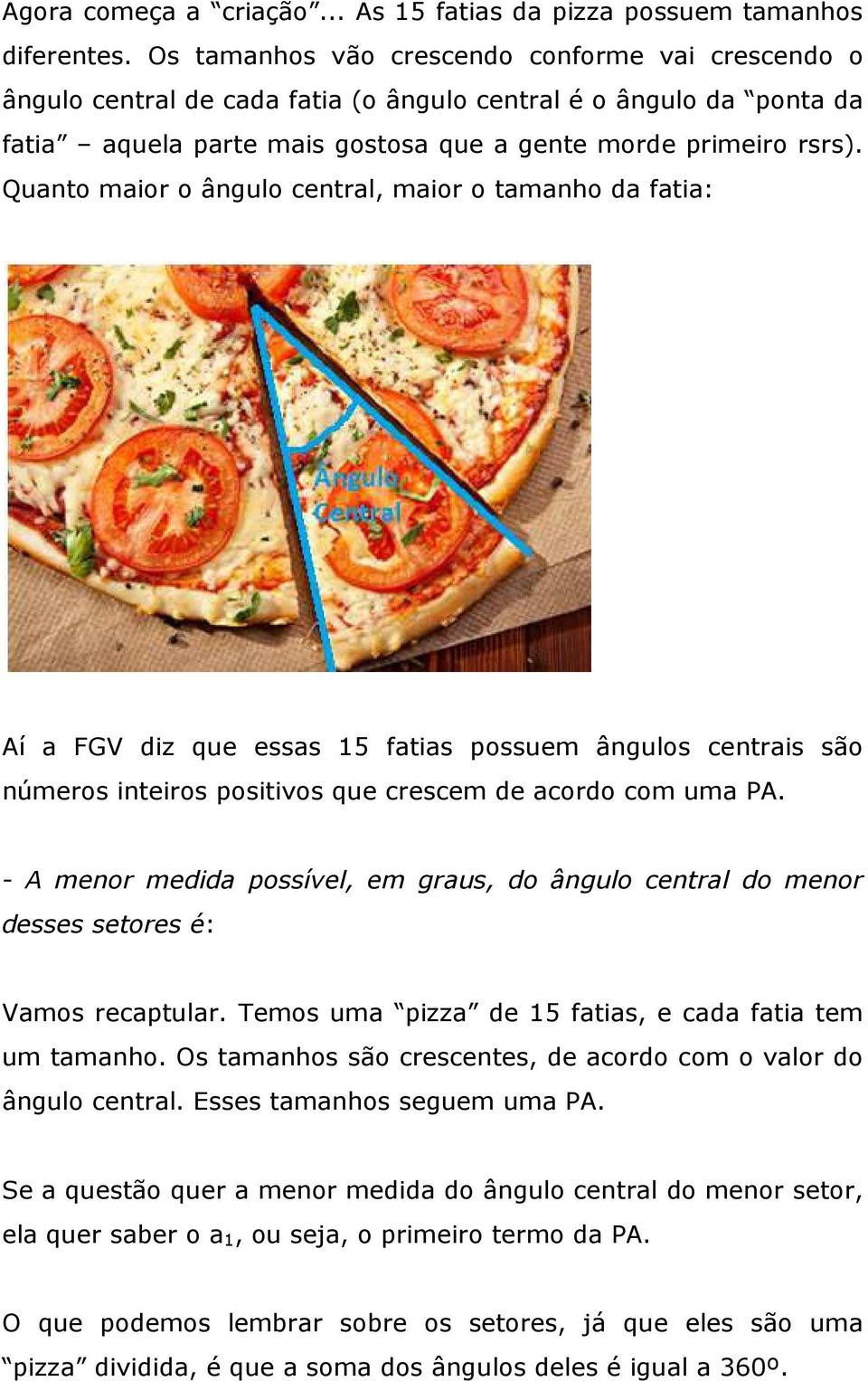 Quanto maior o ângulo central, maior o tamanho da fatia: Aí a FGV diz que essas 15 fatias possuem ângulos centrais são números inteiros positivos que crescem de acordo com uma PA.