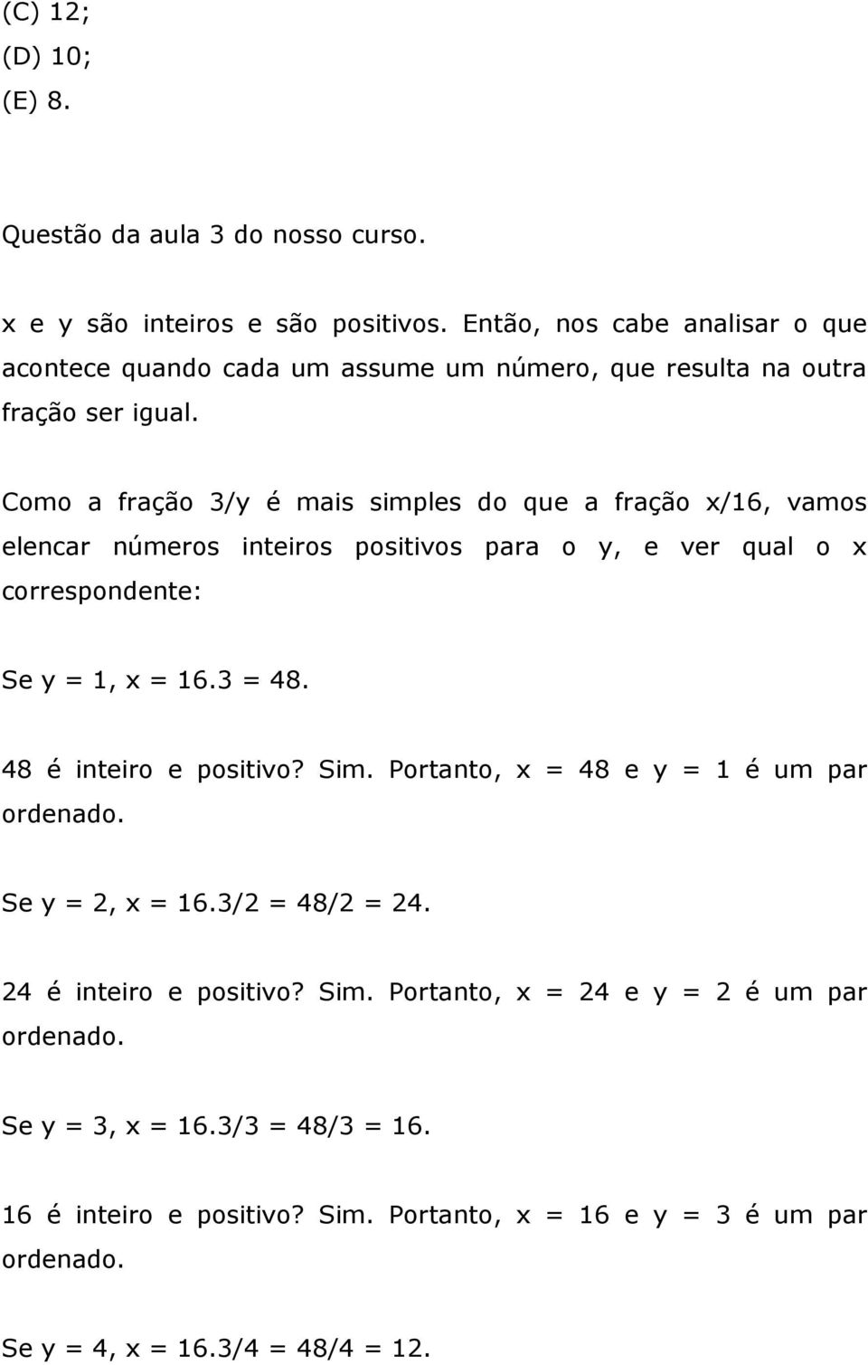 Como a fração 3/y é mais simples do que a fração x/16, vamos elencar números inteiros positivos para o y, e ver qual o x correspondente: Se y = 1, x = 16.3 = 48.