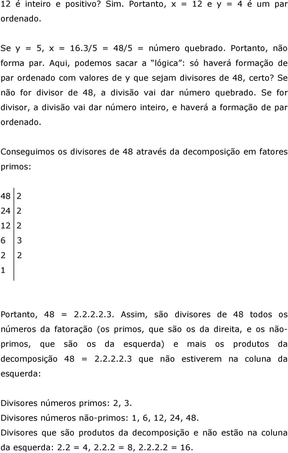Se for divisor, a divisão vai dar número inteiro, e haverá a formação de par ordenado.