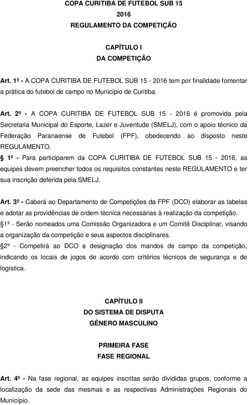 2º - A COPA CURITIBA DE FUTEBOL SUB 15-2016 é promovida pela Secretaria Municipal do Esporte, Lazer e Juventude (SMELJ), com o apoio técnico da Federação Paranaense de Futebol (FPF), obedecendo ao