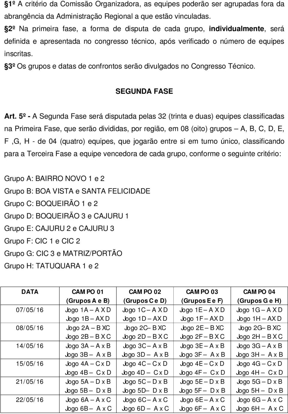 3º Os grupos e datas de confrontos serão divulgados no Congresso Técnico. SEGUNDA FASE Art.