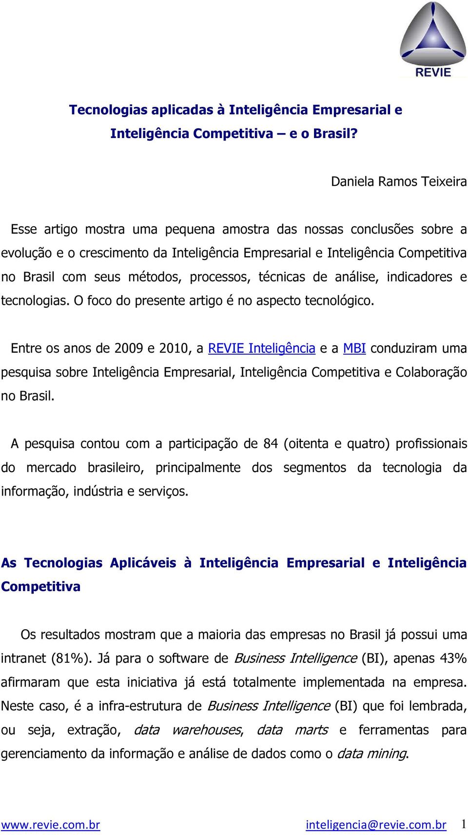 processos, técnicas de análise, indicadores e tecnologias. O foco do presente artigo é no aspecto tecnológico.