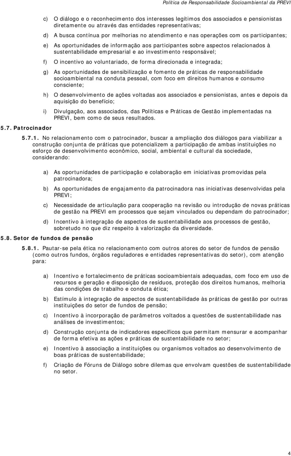 incentivo ao voluntariado, de forma direcionada e integrada; g) As oportunidades de sensibilização e fomento de práticas de responsabilidade socioambiental na conduta pessoal, com foco em direitos