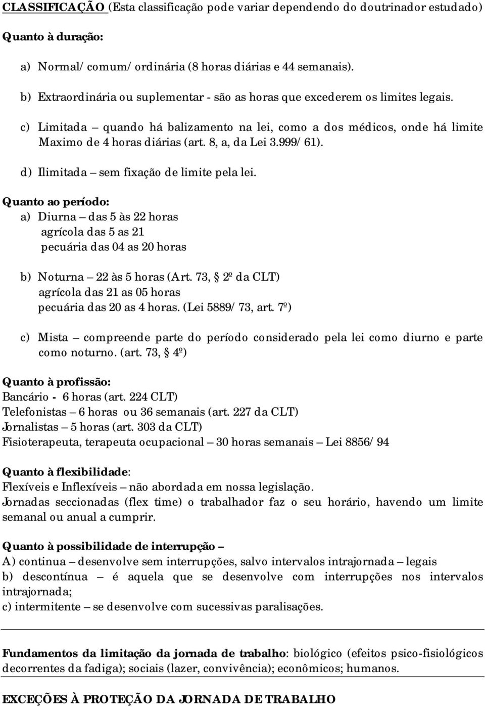 8, a, da Lei 3.999/61). d) Ilimitada sem fixação de limite pela lei. Quanto ao período: a) Diurna das 5 às 22 horas agrícola das 5 as 21 pecuária das 04 as 20 horas b) Noturna 22 às 5 horas (Art.