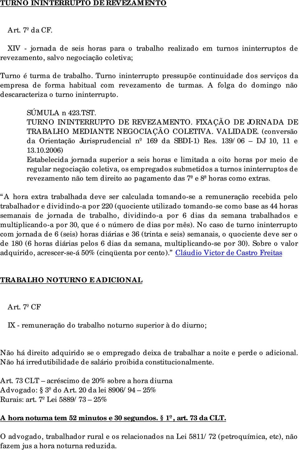 TURNO ININTERRUPTO DE REVEZAMENTO. FIXAÇÃO DE JORNADA DE TRABALHO MEDIANTE NEGOCIAÇÃO COLETIVA. VALIDADE. (conversão da Orientação Jurisprudencial nº 169 da SBDI-1) Res. 139/06 DJ 10,