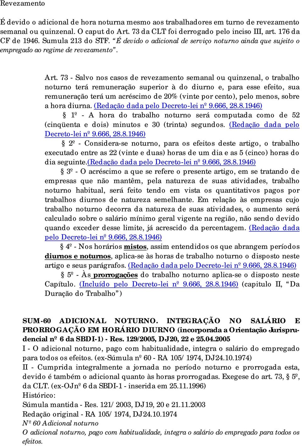 73 - Salvo nos casos de revezamento semanal ou quinzenal, o trabalho noturno terá remuneração superior à do diurno e, para esse efeito, sua remuneração terá um acréscimo de 20% (vinte por cento),