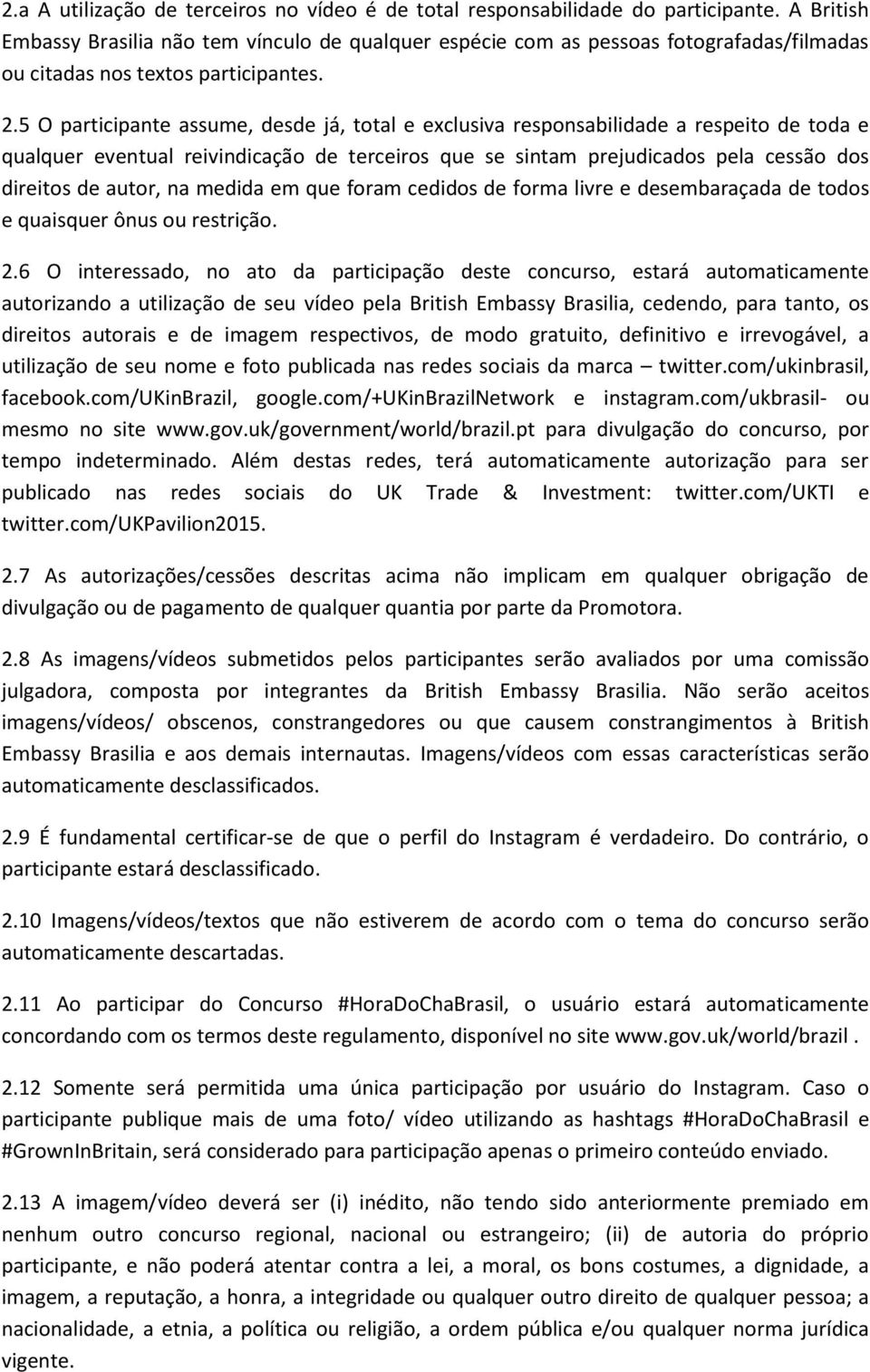 5 O participante assume, desde já, total e exclusiva responsabilidade a respeito de toda e qualquer eventual reivindicação de terceiros que se sintam prejudicados pela cessão dos direitos de autor,