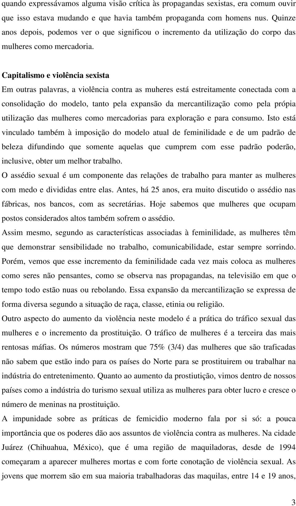 Capitalismo e violência sexista Em outras palavras, a violência contra as muheres está estreitamente conectada com a consolidação do modelo, tanto pela expansão da mercantilização como pela própia