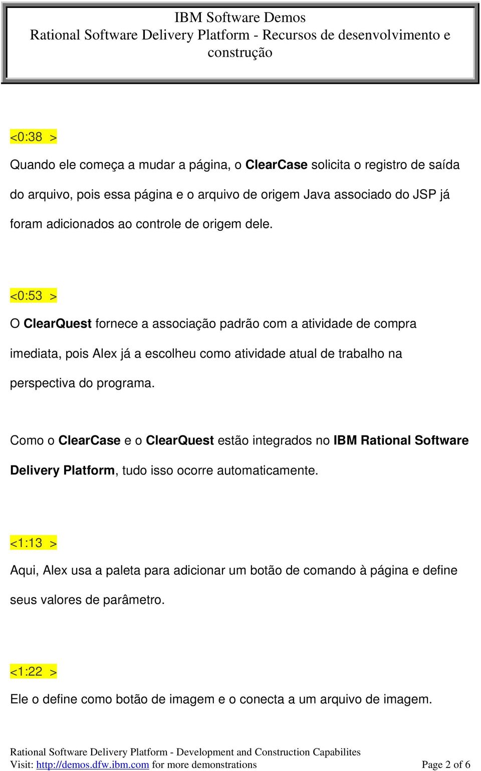 Como o ClearCase e o ClearQuest estão integrados no IBM Rational Software Delivery Platform, tudo isso ocorre automaticamente.