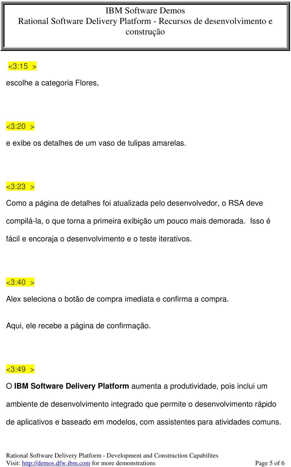 Isso é fácil e encoraja o desenvolvimento e o teste iterativos. <3:40 > Alex seleciona o botão de compra imediata e confirma a compra. Aqui, ele recebe a página de confirmação.