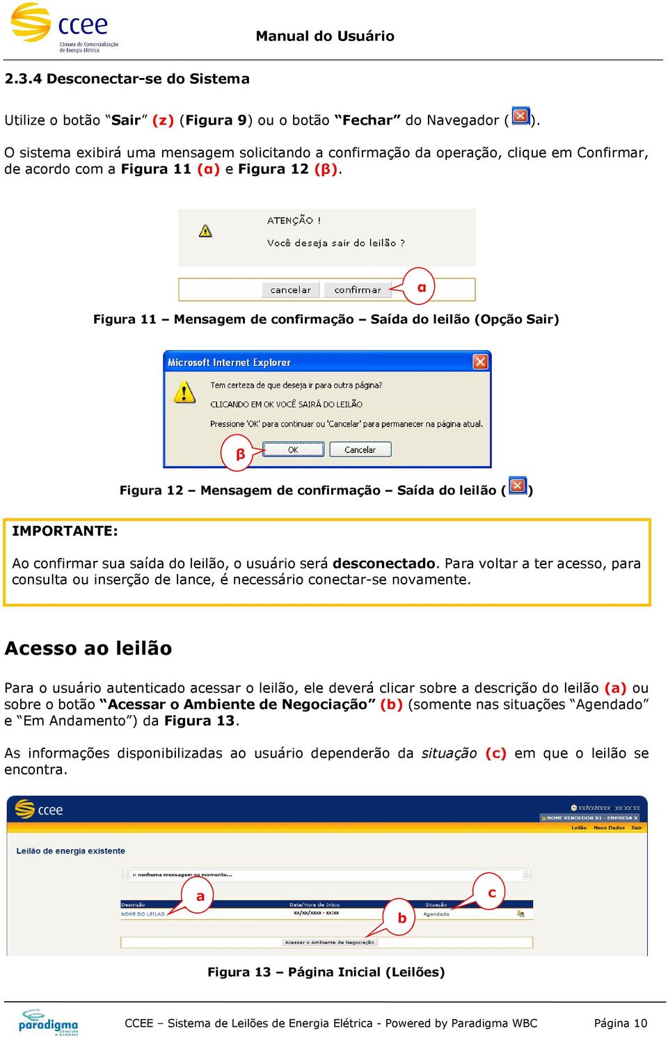 Figura 11 Mensagem de confirmação Saída do leilão (Opção Sair) α β Figura 12 Mensagem de confirmação Saída do leilão ( ) Ao confirmar sua saída do leilão, o usuário será desconectado.