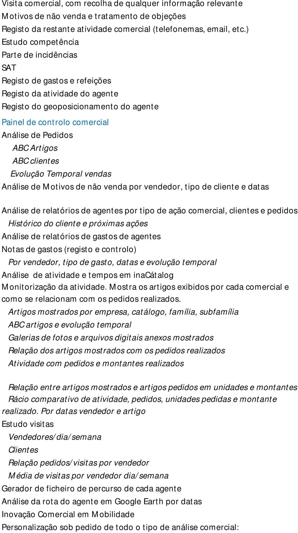 Artigos ABC clientes Evolução Temporal vendas Análise de Motivos de não venda por vendedor, tipo de cliente e datas Análise de relatórios de agentes por tipo de ação comercial, clientes e pedidos