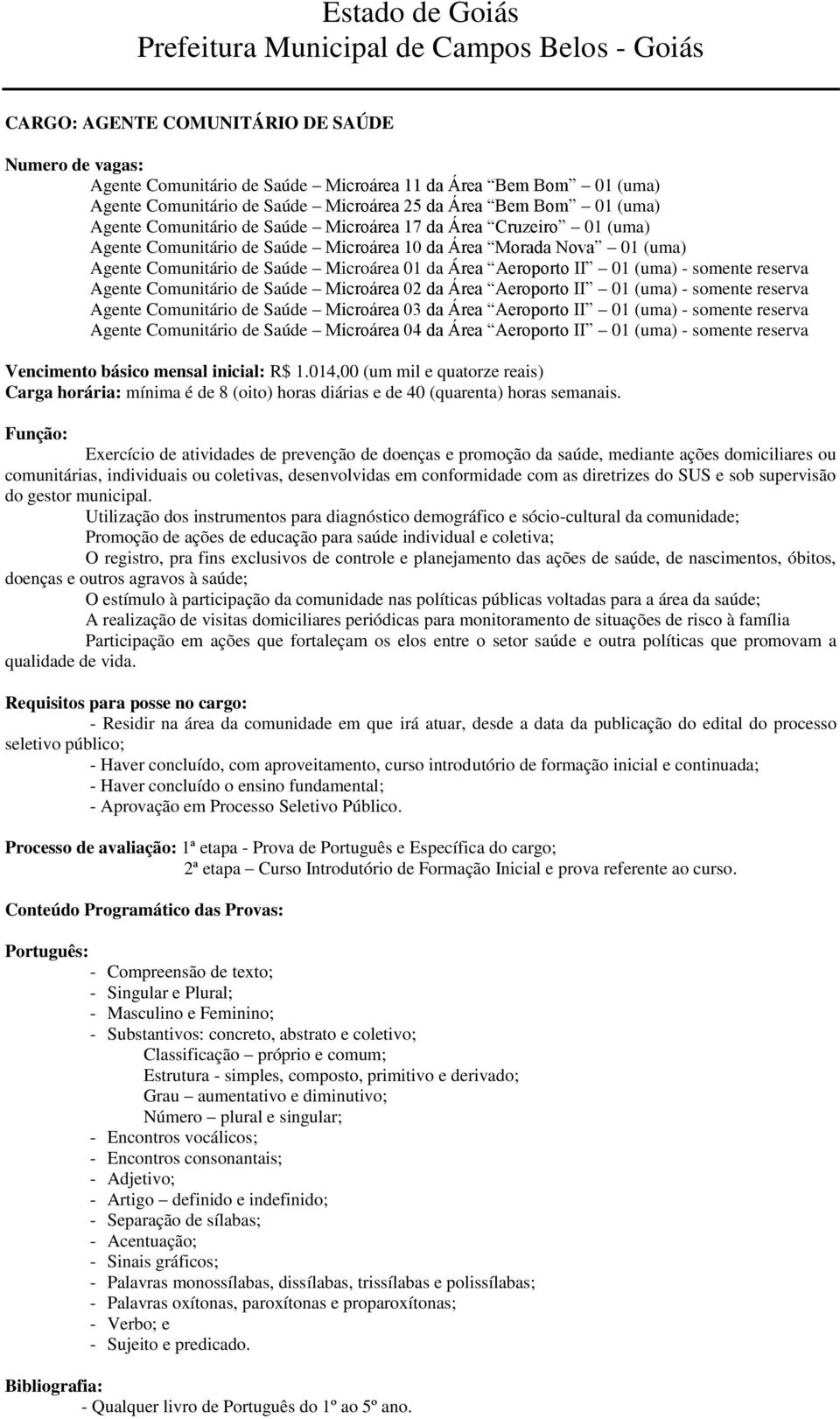 (uma) - somente reserva Agente Comunitário de Saúde Microárea 02 da Área Aeroporto II 01 (uma) - somente reserva Agente Comunitário de Saúde Microárea 03 da Área Aeroporto II 01 (uma) - somente