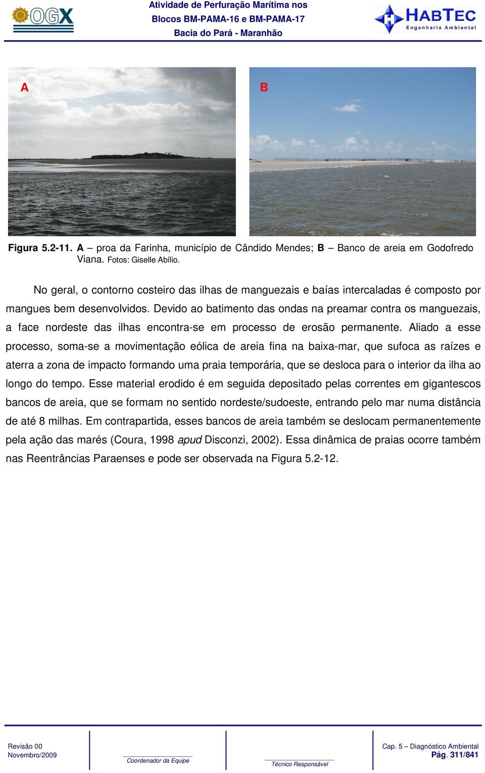 Devido ao batimento das ondas na preamar contra os manguezais, a face nordeste das ilhas encontra-se em processo de erosão permanente.