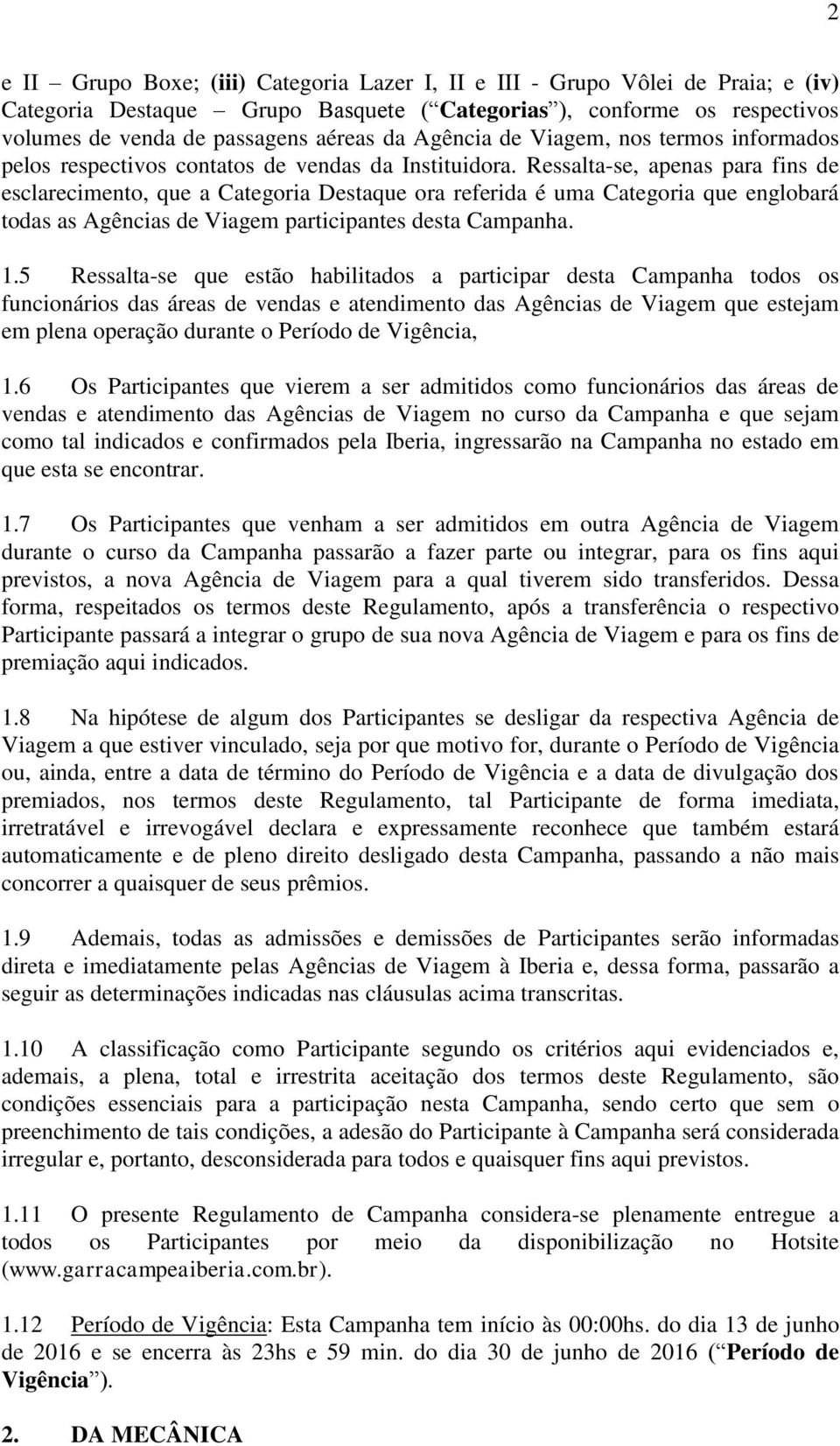 Ressalta-se, apenas para fins de esclarecimento, que a Categoria Destaque ora referida é uma Categoria que englobará todas as Agências de Viagem participantes desta Campanha. 1.