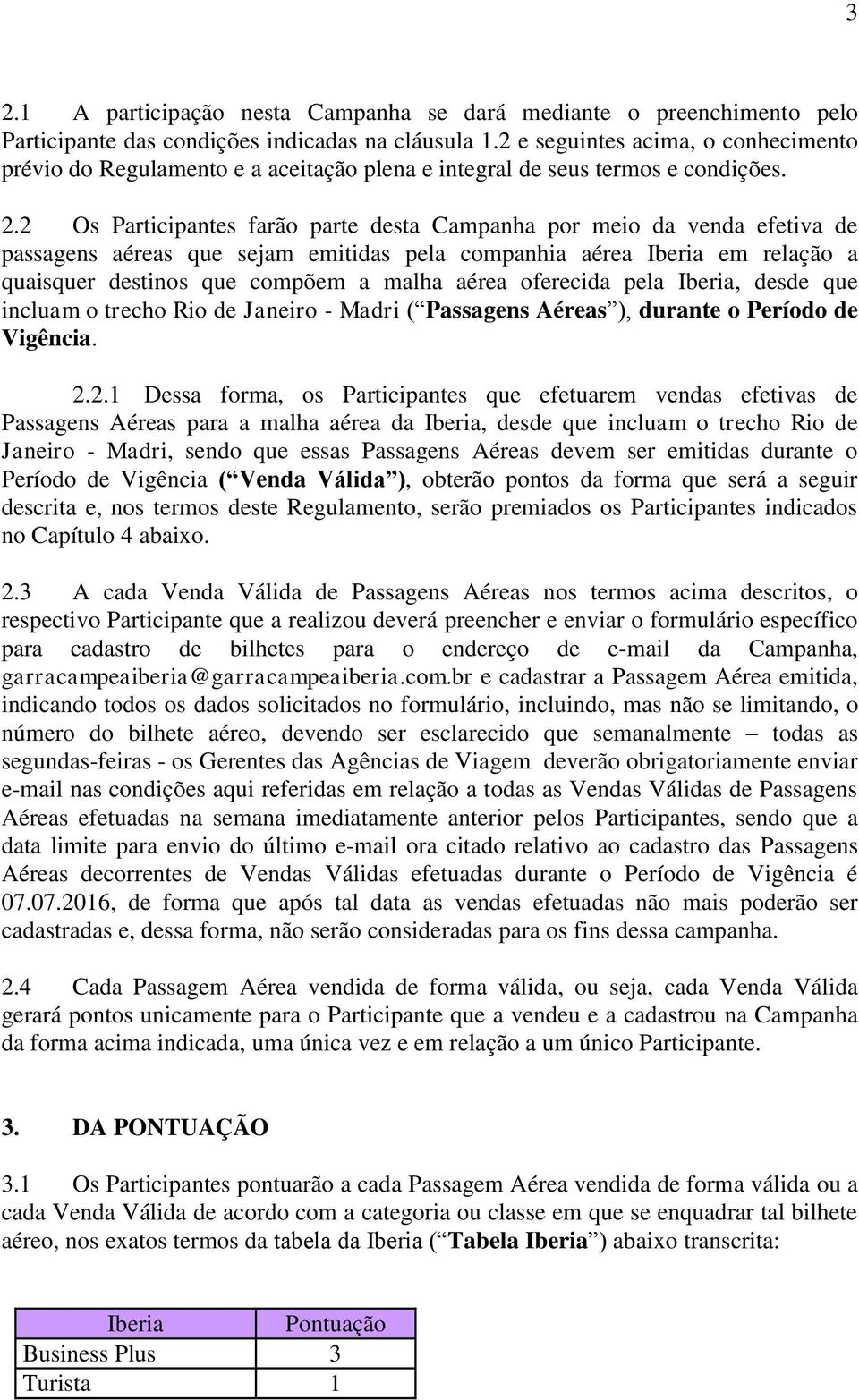 2 Os Participantes farão parte desta Campanha por meio da venda efetiva de passagens aéreas que sejam emitidas pela companhia aérea Iberia em relação a quaisquer destinos que compõem a malha aérea