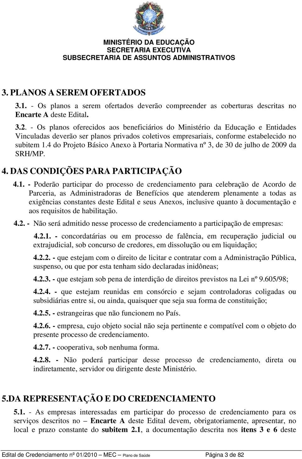 4 do Projeto Básico Anexo à Portaria Normativa nº 3, de 30 de julho de 2009 da SRH/MP. 4. DAS CONDIÇÕES PARA PARTICIPAÇÃO 4.1.