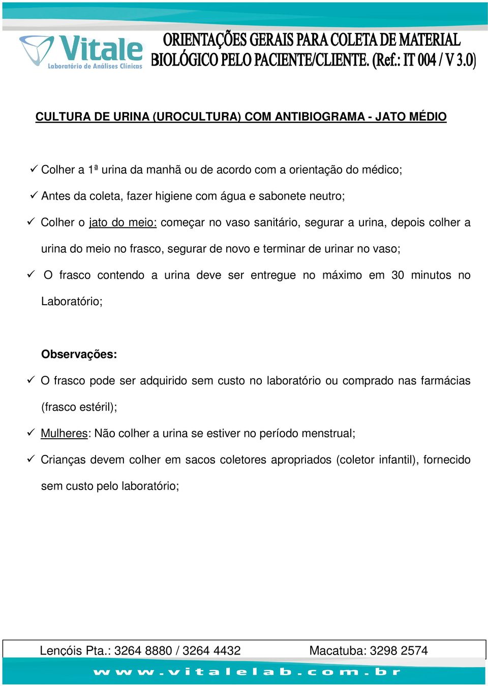 frasco contendo a urina deve ser entregue no máximo em 30 minutos no Laboratório; O frasco pode ser adquirido sem custo no laboratório ou comprado nas farmácias (frasco